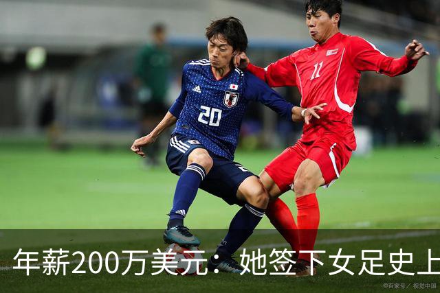 年薪200万美元：她签下女足史上最大合同